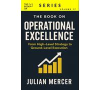 The Book On Operational Excellence: From High-Level Strategy to Ground-Level Execution (The Book On Series)