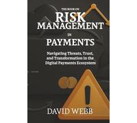 The Book On Risk Management in Payments: Navigating Threats, Trust, and Transformation in the Digital Payments Ecosystem: 02 (The Book On Series)