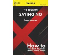 The Book On Saying No: How to Take Back Your Time Without Burning Bridges (The Book On Series)