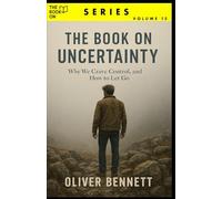 The Book On Uncertainty: Why We Crave Control, and How to Let Go (The Book On Series)