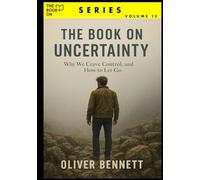 The Book On Uncertainty: Why We Crave Control, and How to Let Go (The Book On Series)