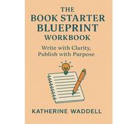 The Book Starter Blueprint Companion Workbook: Write With Clarity, Publish With Purpose