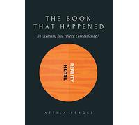 THE BOOK THAT HAPPENED - Is Reality but Sheer Coincidence?