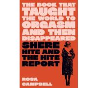 The Book That Taught the World to Orgasm and Then Disappeared: Shere Hite and the Hite Report