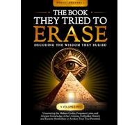 The Book They Tried To Erase: 4 Volumes in 1. Wisdom Revealed and Remembered: Explore Hidden Codes, Forgotten Laws and Ancient Knowledge of the Universe to Awaken Your True Potential.