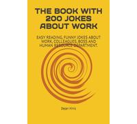 THE BOOK WITH 200 JOKES ABOUT WORK: EASY READING, FUNNY JOKES ABOUT WORK, COLLEAGUES, BOSS AND HUMAN RESOURCE DEPARTMENT.