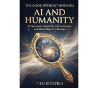 The Book Without Answers - AI and Humanity: 25 Questions About AI, Consciousness, and What Makes Us Human
