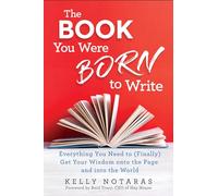 The Book You Were Born to Write: Everything You Need to (Finally) Get Your Wisdom onto the Page and into the World