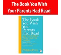 The Book You Wish Your Parents Had Read (and Your Children Will Be Glad That You Did): The million-copy selling parenting book from the Sunday Times bestselling psychotherapist