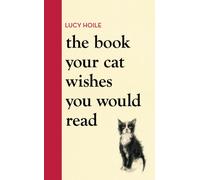 The Book Your Cat Wishes You Would Read : The must-have guide for cat lovers