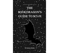 The Bookdragon’s Guide to Sci-Fi: A reader’s guide to the genre and a practical craft companion for writers.