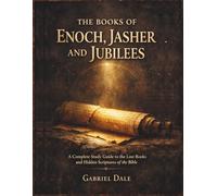 The Books of Enoch, Jasher and Jubilees: A Complete Study Guide to the Lost Books and Hidden Scriptures of the Bible