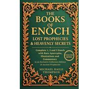 The Books of Enoch - Lost Prophecies & Heavenly Secrets: Complete 1, 2 and 3 Enoch with Rare Apocrypha, Illustrations and Commentary in an Exclusive Collectors Edition of Ancient Prophecies