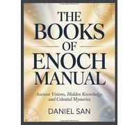 The Books of Enoch Manual: Ancient Visions, Hidden Knowledge, and Celestial Mysteries