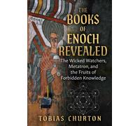 The Books of Enoch Revealed : The Wicked Watchers, Metatron, and the Fruits of Forbidden Knowledge