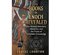 The Books of Enoch Revealed: The Wicked Watchers, Metatron, and the Fruits of Forbidden Knowledge