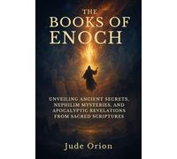 The Books of Enoch: Unveiling Ancient Secrets, Nephilim Mysteries, and Apocalyptic Revelations from Sacred Scriptures