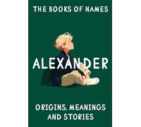 The books of names - ALEXANDER: Origins, Meanings and Stories