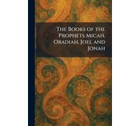 The Books of the Prophets Micah, Obadiah, Joel and Jonah
