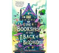 The Bookshop at the Back of Beyond : Magic and mayhem combine in the third book in the middle grade fantasy adventure series - perfect for readers age 8, 9, 10, 11