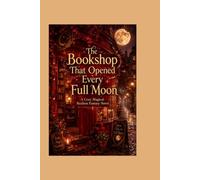 The Bookshop That Opened Every Full Moon: A Cozy Magical Realism Fantasy Novel