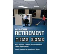 The Boomer Retirement Time Bomb: How Companies Can Avoid the Fallout from the Coming Skills Shortage