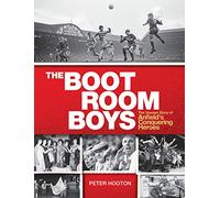 The Boot Room Boys : The Unseen Story of Anfield's Conquering Heroes