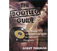 The Bootleg Guide: Classic Bootlegs of the 1960s and 1970S, an Annotated Discography