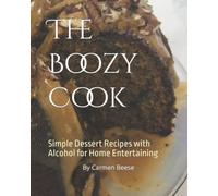 The Boozy Cook: Simple Dessert Recipes with Alcohol for Home Entertaining
