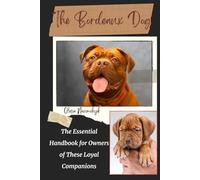 The Bordeaux Dog: The Essential Handbook for Owners of These Loyal Companions