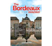 The BORDEAUX TRAVEL GUIDE 2026/2027: A Practical Guide to Bordeaux Travel with Easy Day Plans, Local Experiences, Wine and Food Recommendations, Transport Information, and Budget-Friendly Tips