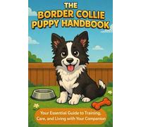 The Border Collie Puppy Handbook: Your Essential Guide to Training, Care, and Living with Your New Companion