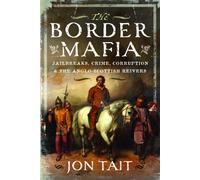 The Border Mafia : Jailbreaks, Crime, Corruption and the Anglo-Scottish Reivers
