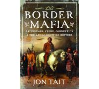 The Border Mafia: Jailbreaks, Crime, Corruption and the Anglo-Scottish Reivers