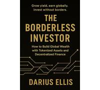 The Borderless Investor: How to Build Global Wealth with Tokenized Assets and Decentralized Finance