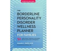 The Borderline Personality Disorder Wellness Planner for Families: 52 Weeks of Hope, Inspiration, and Mindful Ideas for Greater Peace and Happiness: 1 ... Personality Disorder Wellness Series, 1)