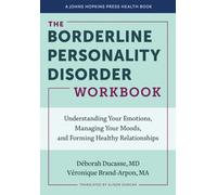 The Borderline Personality Disorder Workbook : Understanding Your Emotions, Managing Your Moods, and Forming Healthy Relationships