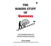 The Boring Stuff of Success: THE ULTIMATE GUIDE TO ACHIEVE MASSIVE SUCCESS