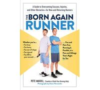 The Born Again Runner: A Guide to Overcoming Excuses, Injuries, and Other Obstacles - for New and Returning Runners