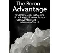 The Boron Advantage: The Complete Guide to Unlocking Bone Strength, Hormonal Balance, Cognitive Vitality, and Inflammation Control (Marijuana Growers Guide)