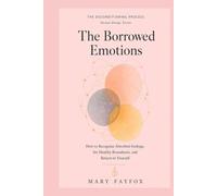 The Borrowed Emotions: How to Recognize Absorbed Feelings, Set Healthy Boundaries, and Return to Yourself (The Deconditioning Process)