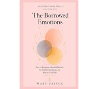 The Borrowed Emotions: How to Recognize Absorbed Feelings, Set Healthy Boundaries, and Return to Yourself (The Deconditioning Process)