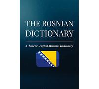 The Bosnian Dictionary: A Concise English-Bosnian Dictionary