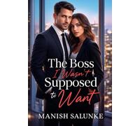 The Boss I Wasn’t Supposed to Want: A Steamy Office Romance Between a Powerful CEO and the Woman He Was Never Meant to Love (45-Minute Romance Short Reads)