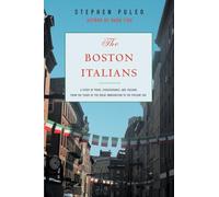 The Boston Italians: A Story of Pride, Perseverance, and Paesani, from the Years of the Great Immigration to the Present Day