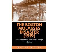 The Boston Molasses Disaster (1919): The Silent Threat That Swept Through Boston: 7 (Strange Events: True Accounts That Defy Belief)