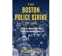 The Boston Police Strike of 1919: Politics, Riots, and the Fight for Unionization