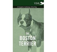 The Boston Terrier - A Complete Anthology of the Dog -