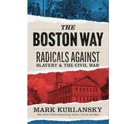 The Boston Way: Radicals Against Slavery and the Civil War