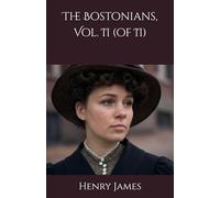 The Bostonians, Vol. II (of II): A Struggle of Ideals, Passions, and Beliefs